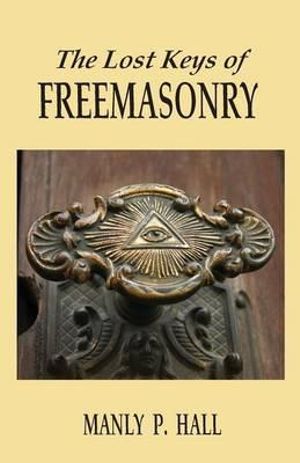 The Lost Keys Of Freemasonry By Manly P Hall 9781585093458 Booktopia