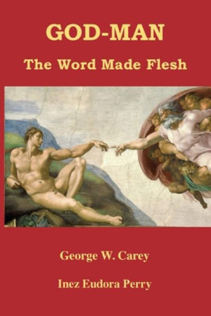 God-Man : The Word Made Flesh - George W Carey