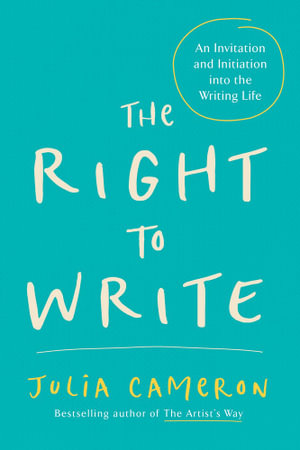 The Right to Write : An Invitation and Initiation Into the Writing Life - Julia Cameron