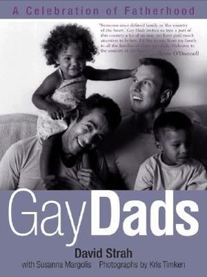 Gay Dads : A Celebration of Fatherhood - David Strah