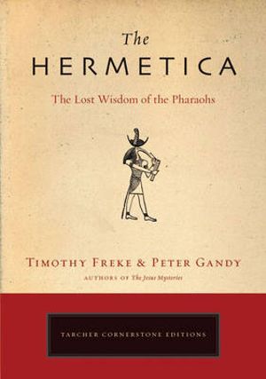 The Hermetica : The Lost Wisdom of the Pharaohs - Timothy Freke