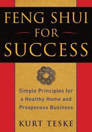 Feng Shui for Success : Simple Principles for a Healthy Home and Prosperous Business - Kurt Teske