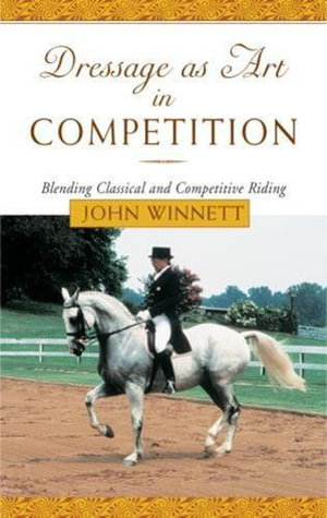 Dressage as Art in Competition : Blending Classical And Competitive Riding - John W. Winnett