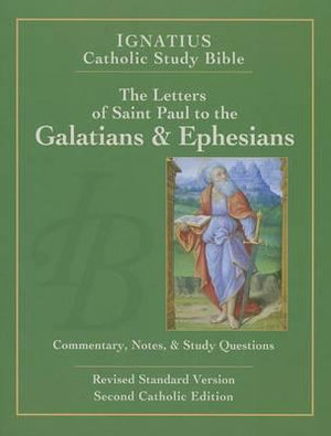 The Letters of St. Paul to the Galatians & Ephesians : Ignatius Catholic Study Bible - Scott Hahn