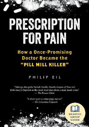 Prescription for Pain : How a Once-Promising Doctor Became the Pill Mill Killer - Philip Eil