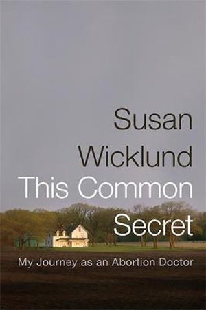 This Common Secret : My Journey as an Abortion Doctor - Alex Kesselheim