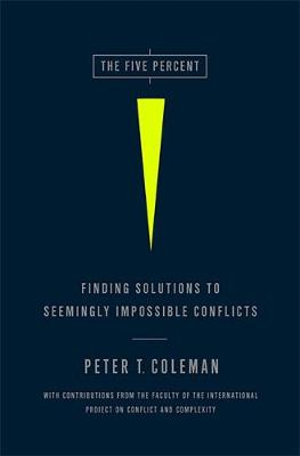 The Five Percent : Finding Solutions to Seemingly Impossible Conflicts - Peter Coleman