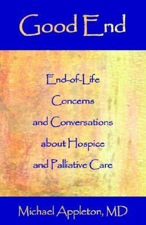 Good End : End-Of-Life Concerns and Conversations about Hospice and Palliative Care - Michael Appleton