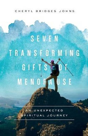 Seven Transforming Gifts of Menopause : An Unexpected Spiritual Journey - Cheryl Bridges Johns