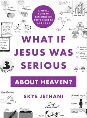 What If Jesus Was Serious about Heaven? : A Visual Guide to Experiencing God's Kingdom Among Us - Skye Jethani