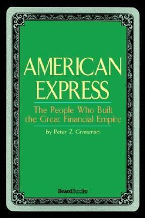 American Express : The People Who Built the Great Financial Empire - Peter Z. Grossman