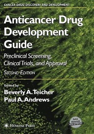 Anticancer Drug Development Guide : Preclinical Screening, Clinical Trials, and Approval - Beverly A. Teicher