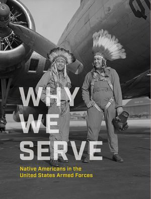 Why We Serve : Native Americans in the United States Armed Forces - NMAI