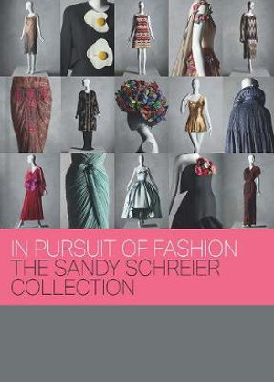 In Pursuit of Fashion : The Sandy Schreier Collection - Andrew Bolton