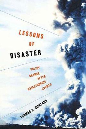 Lessons of Disaster : Policy Change after Catastrophic Events - Thomas A. Birkland