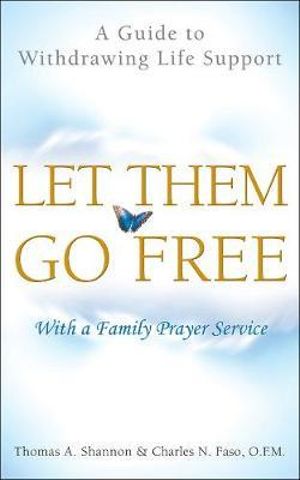 Let Them Go Free : A Guide to Withdrawing Life Support - Thomas A. Shannon