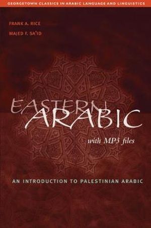 Eastern Arabic : Georgetown Classics in Arabic Languages and Linguistics series - Frank A. Rice