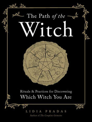 The Path of the Witch : Rituals & Practices for Discovering Which Witch You Are - Lidia Pradas