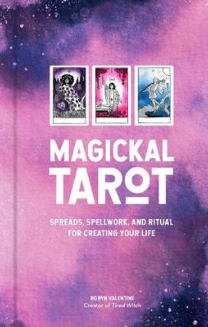 Magickal Tarot : Spreads, Spellwork, and Ritual for Creating Your Life - Robyn VALENTINE