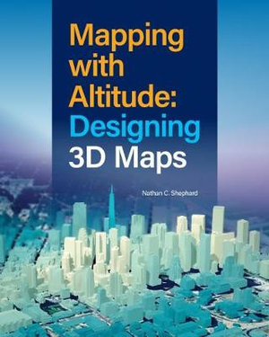 Mapping with Altitude : Designing 3D Maps - Nathan C Shephard