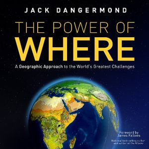 The Power of Where : A Geographic Approach to the World's Greatest Challenges - Jack Dangermond