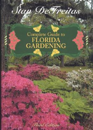 Complete Guide to Florida Gardening : Complete Guide to Florida Gardening - Stan DeFreitas