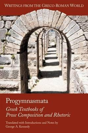 Progymnasmata : Greek Textbooks of Prose Composition and Rhetoric - George A. Kennedy