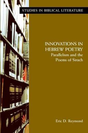 Innovations in Hebrew Poetry : Parallelisms and the Poems of Sirach - Eric D. Reymond