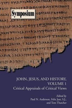 John, Jesus, and History, Volume 1 : Critical Appraisals of Critical Views - Paul N. Anderson