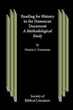 Reading for History in the Damascus Document : Studies on the Texts of the Desert of Judah - Maxine L. Grossman