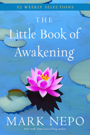 The Little Book of Awakening : 52 Weekly Selections from the #1 New York Times Bestselling The Book of Awakening - Mark Nepo