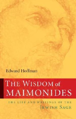 The Wisdom of Maimonides : The Life and Writings of the Jewish Sage - Edward Hoffman