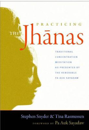 Practicing the Jhanas : Traditional Concentration Meditation as Presented by the Venerable Pa Auk Sayada w - Stephen Snyder