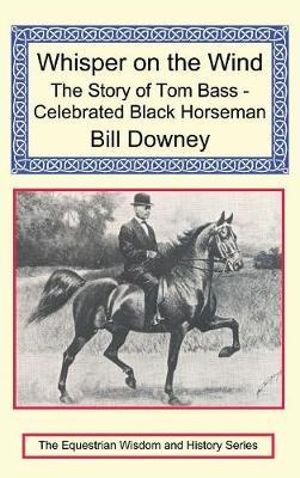 Whisper on the Wind : The Story of Tom Bass - Celebrated Black Horseman - Bill Downey