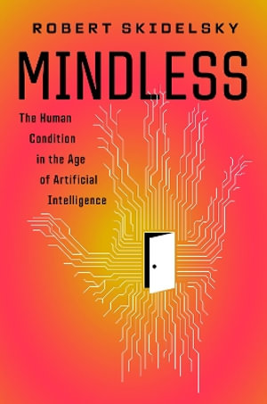 Mindless : The Human Condition in the Machine Age - Robert Skidelsky