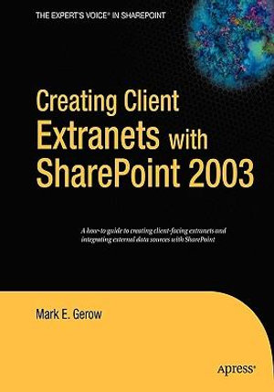 Creating Client Extranets with Sharepoint 2003 : Apress Ser. - Mark E. Gerow