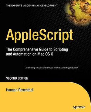 AppleScript : The Comprehensive Guide to Scripting and Automation on Mac OS X - Hanaan Rosenthal