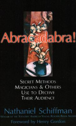 Abracadabra : Secret Methods Magicians and Others Use to Deceive Their Audience - Nathaniel Schiffman