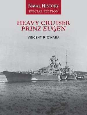 Heavy Cruiser Prinz Eugen : Naval History Special Edition - Vincent O'Hara