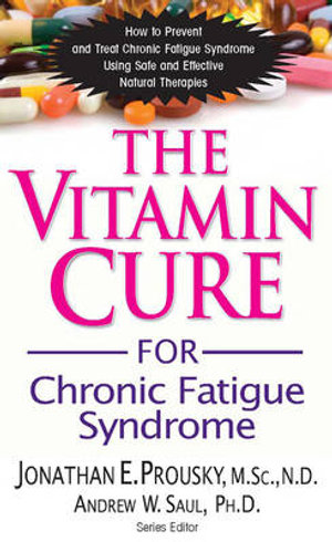 The Vitamin Cure For Chronic Fatigue Syndrome : How to Prevent and Treat Chronic Fatigue Syndrome Using Nutrition and Vitamin Supplementation - Andrew Saul