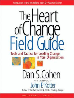 The Heart of Change Field Guide : Tools And Tactics for Leading Change in Your Organization - Dan S. Cohen