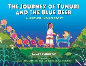 The Journey of Tunuri and the Blue Deer : A Huichol Indian Story - James Endredy