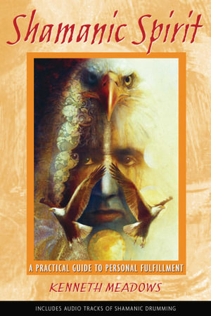 Shamanic Spirit : A Practical Guide to Personal Fulfillment - Kenneth Meadows