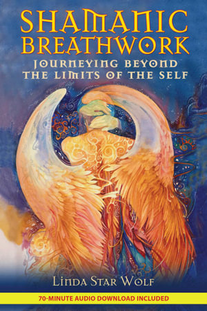 Shamanic Breathwork : Journeying beyond the Limits of the Self - Linda Star Wolf