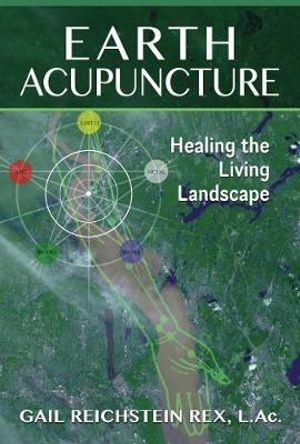 Earth Acupuncture : Healing the Living Landscape - Gail Reichstein Rex