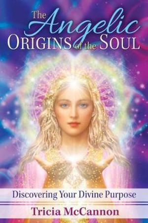 Angelic Origins of the Soul : Discovering Your Divine Purpose - Tricia McCannon