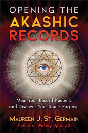 Opening the Akashic Records : Meet Your Record Keepers and Discover Your Soul's Purpose - Maureen J. St. Germain