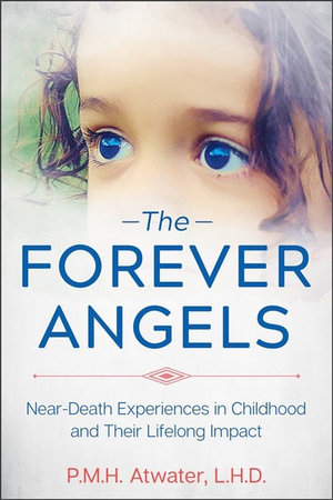 The Forever Angels : Near-Death Experiences in Childhood and Their Lifelong Impact - P. M. H. Atwater