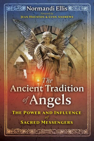 The Ancient Tradition of Angels : The Power and Influence of Sacred Messengers - Normandi Ellis