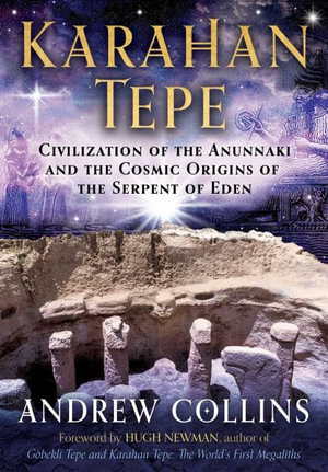 Karahan Tepe : Civilization of the Anunnaki and the Cosmic Origins of the Serpent of Eden - Andrew Collins